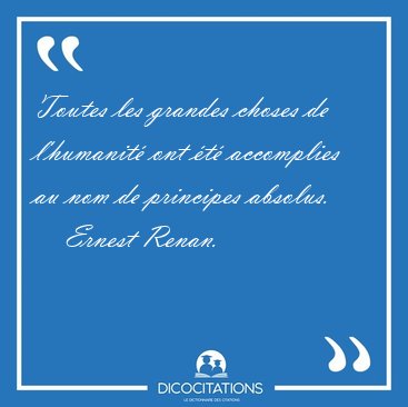 Toutes les grandes choses de l'humanit� ont �t� accomplies au [...] - Ernest Renan...