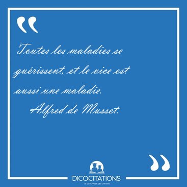 Toutes les maladies se gu�rissent, et le vice est aussi une [...] - Alfred de Musset...