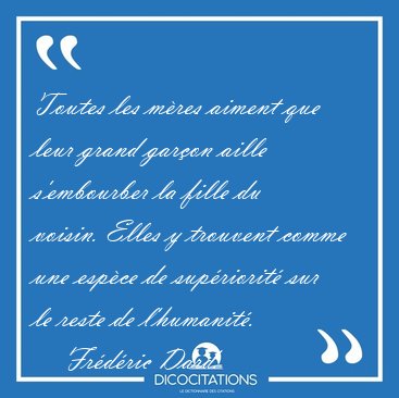 Toutes les m�res aiment que leur grand gar�on aille s'embourber [...] - Fr�d�ric Dard...