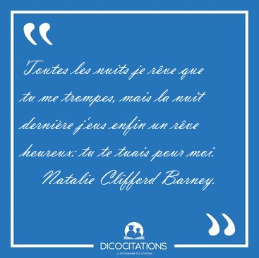 Toutes les nuits je rve que tu me trompes, mais la nuit [...] - Natalie Clifford Barney...