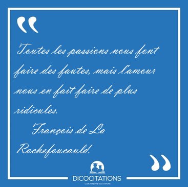 Toutes les passions nous font faire des fautes, mais l'amour [...] - Fran�ois de La Rochefoucauld...
