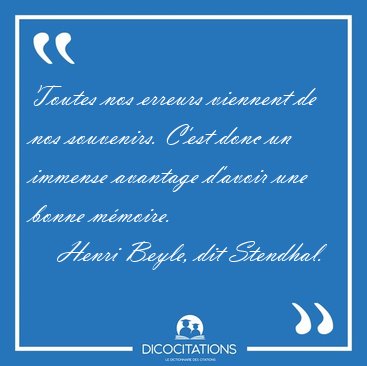 Toutes nos erreurs viennent de nos souvenirs. C'est donc un [...] - Henri Beyle, dit Stendhal...