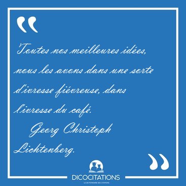 Toutes nos meilleures id�es, nous les avons dans une sorte [...] - Georg Christoph Lichtenberg...