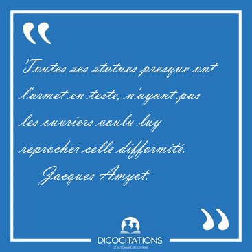 Toutes ses statues presque ont l'armet en teste, n'ayant pas les [...] - Jacques Amyot...