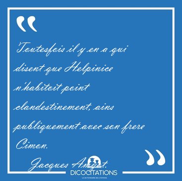 Toutesfois il y en a qui disent que Helpinice n'habitoit point [...] - Jacques Amyot...