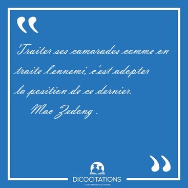 Traiter ses camarades comme on traite l'ennemi, c'est adopter la [...] - Mao Zedong ...