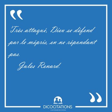 Tr�s attaqu�, Dieu se d�fend par le m�pris, en ne r�pondant [...] - Jules Renard...