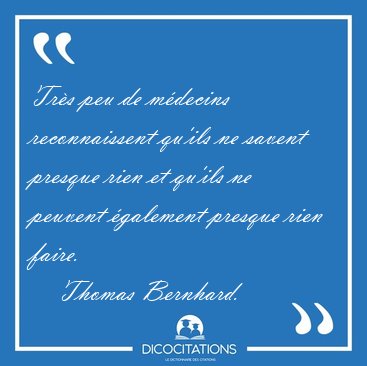 Trs peu de mdecins reconnaissent qu'ils ne savent presque rien [...] - Thomas Bernhard...