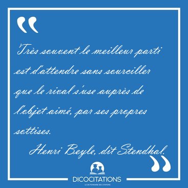 Trs souvent le meilleur parti est d'attendre sans sourciller [...] - Henri Beyle, dit Stendhal...