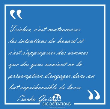 Tricher, c'est contrecarrer les intentions du hasard et c'est [...] - Sacha Guitry...