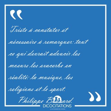 Triste � constater et n�cessaire � remarquer: tout ce qui [...] - Philippe Bouvard...