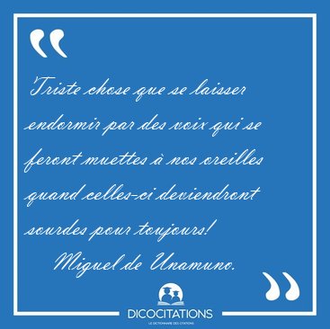 Triste chose que se laisser endormir par des voix qui se feront [...] - Miguel de Unamuno...