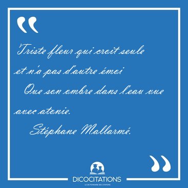 Triste fleur qui croit seule et n'a pas d'autre moi    Que son [...] - Stphane Mallarm...