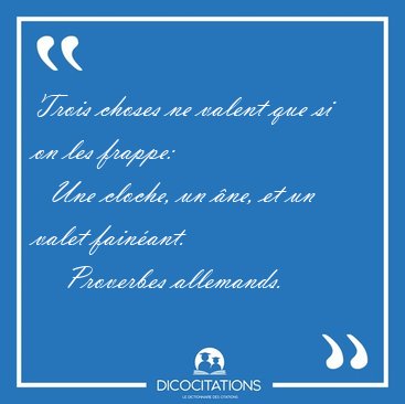 Trois choses ne valent que si on les frappe:    Une cloche, un [...] - Proverbes allemands...