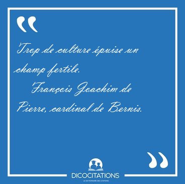 Trop de culture �puise un champ [...] - Fran�ois Joachim de Pierre, cardinal de Bernis...