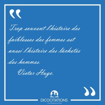 Trop souvent l'histoire des faiblesses des femmes est aussi [...] - Victor Hugo...