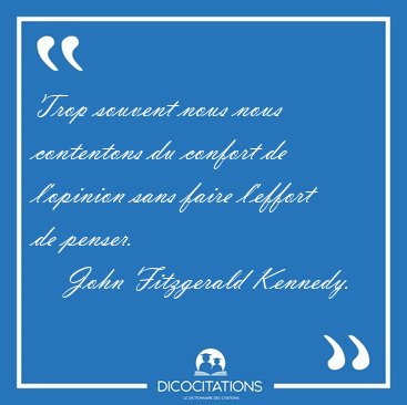 Trop souvent nous nous contentons du confort de l'opinion sans [...] - John Fitzgerald Kennedy...