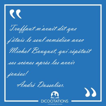 Truffaut m'avait dit que j'tais le seul comdien avec Michel [...] - Andr Dussolier...