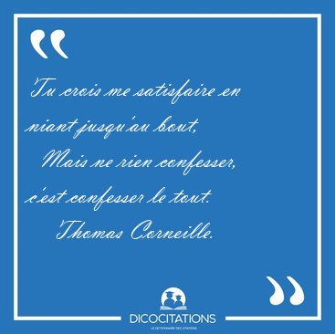 Tu crois me satisfaire en niant jusqu'au bout,    Mais ne rien [...] - Thomas Corneille...