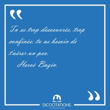Tu es trop d�soeuvr�e, trop confin�e; tu as besoin de t'a�rer un [...] - Herv� Bazin...