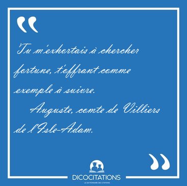 Tu m'exhortais � chercher fortune, t'offrant comme exemple � [...] - Auguste, comte de Villiers de l'Isle-Adam...