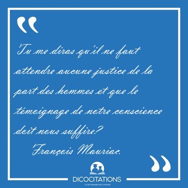 Tu me diras qu'il ne faut attendre aucune justice de la part des [...] - Fran�ois Mauriac...