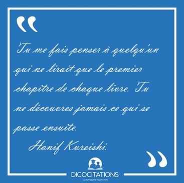 Tu me fais penser  quelqu'un qui ne lirait que le premier [...] - Hanif Kureishi...