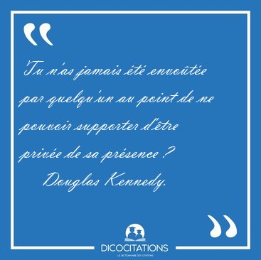 Tu n'as jamais t envote par quelqu'un au point de ne pouvoir [...] - Douglas Kennedy...