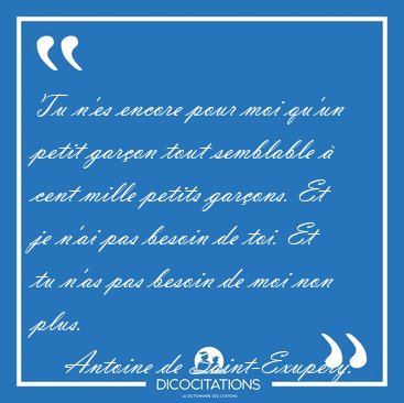 Tu n'es encore pour moi qu'un petit garon tout semblable  cent [...] - Antoine de Saint-Exupry...