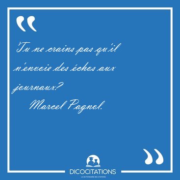 Tu ne crains pas qu'il n'envoie des �chos aux [...] - Marcel Pagnol...