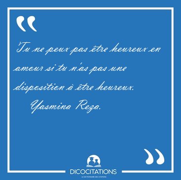 Tu ne peux pas �tre heureux en amour si tu n�as pas une [...] - Yasmina Reza...