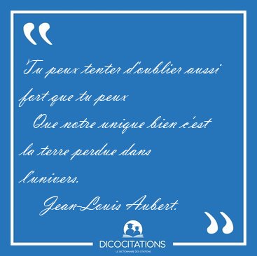 Tu peux tenter d'oublier aussi fort que tu peux    Que notre [...] - Jean-Louis Aubert...