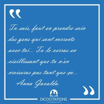 Tu sais, faut en prendre soin des gens qui sont corrects avec [...] - Anna Gavalda...