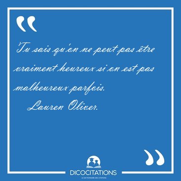 Tu sais qu'on ne peut pas �tre vraiment heureux si on est pas [...] - Lauren Oliver...