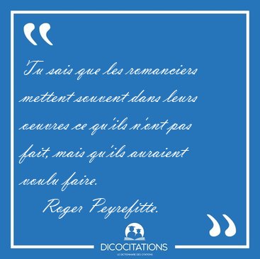 Tu sais que les romanciers mettent souvent dans leurs oeuvres ce [...] - Roger Peyrefitte...
