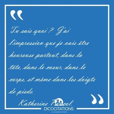 Tu sais quoi ?  J'ai l'impression que je vais tre heureuse [...] - Katherine Pancol...