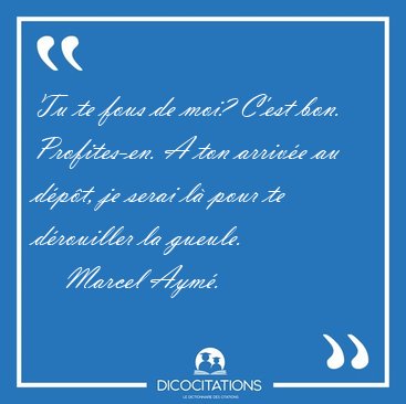 Tu Te Fous De Moi C Est Bon Profites En A Ton Arrivee Au Marcel Ayme