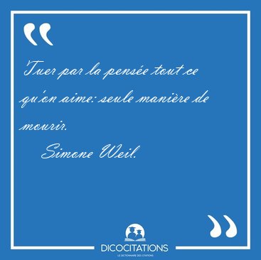 Tuer par la pense tout ce qu'on aime: seule manire de [...] - Simone Weil...