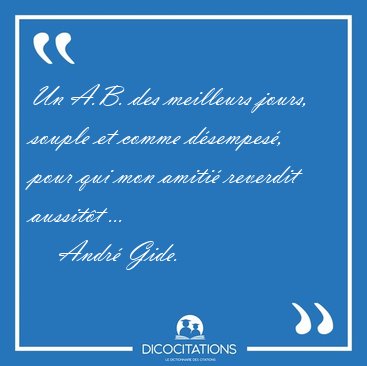 Un A.B. des meilleurs jours, souple et comme d�sempes�, pour qui [...] - Andr� Gide...