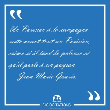 Un Parisien  la campagne reste avant tout un Parisien, mme si [...] - Jean-Marie Gourio...