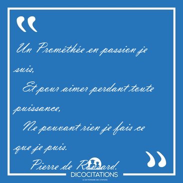 Un Promthe en passion je suis,    Et pour aimer perdant toute [...] - Pierre de Ronsard...