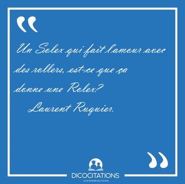 Un Solex qui fait l'amour avec des rollers, est-ce que �a donne [...] - Laurent Ruquier...