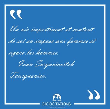 Un air impertinent et content de soi en impose aux femmes et [...] - Ivan Sergue�evitch Tourgueniev...