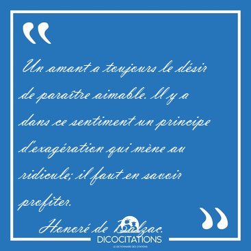Un amant a toujours le dsir de paratre aimable. ll y a dans ce [...] - Honor de Balzac...