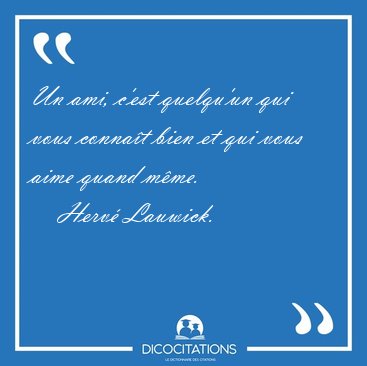 Un ami, c'est quelqu'un qui vous conna�t bien et qui vous aime [...] - Herv� Lauwick...