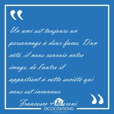 Un ami est toujours un personnage � deux faces. D'un c�t�, il [...] - Francesco Alberoni...