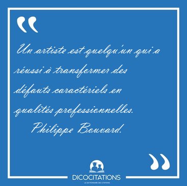 Un artiste est quelqu'un qui a russi  transformer des dfauts [...] - Philippe Bouvard...