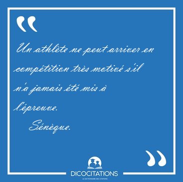 Un athl�te ne peut arriver en comp�tition tr�s motiv� s'il n'a [...] - S�n�que...