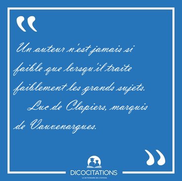 Un auteur n'est jamais si faible que lorsqu'il traite faiblement [...] - Luc de Clapiers, marquis de Vauvenargues...
