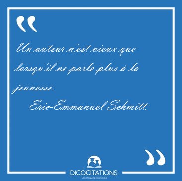 Un auteur n'est vieux que lorsqu'il ne parle plus � la [...] - Eric-Emmanuel Schmitt...